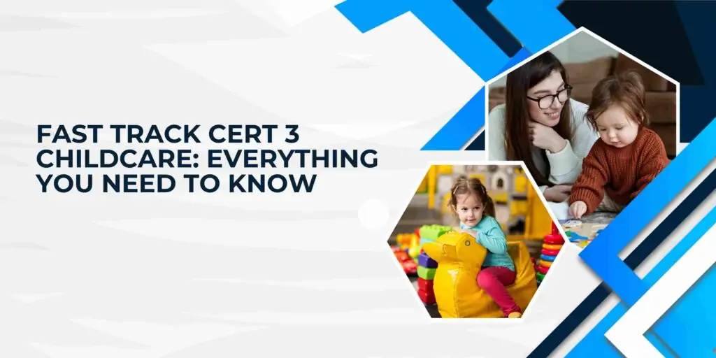 Fast Track Cert 3 Childcare: Everything You Need to Know