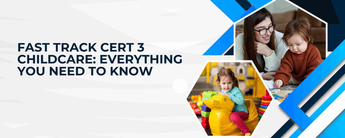 Fast Track Cert 3 Childcare: Everything You Need to Know