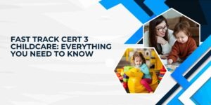 Fast Track Cert 3 Childcare: Everything You Need to Know