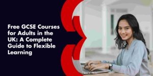 Free GCSE Courses for Adults in the UK: A Complete Guide to Flexible Learning