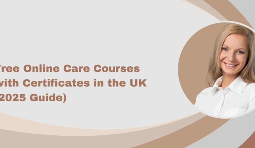 Free Online Care Courses with Certificates in the UK (2025 Guide)