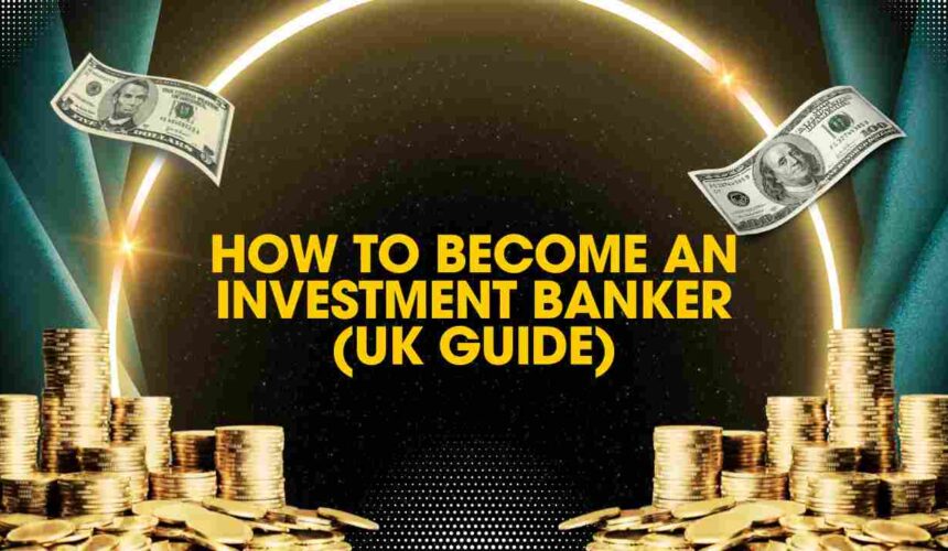 How to Become an Investment Banker (UK Guide)