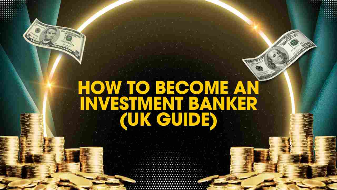 How to Become an Investment Banker (UK Guide)
