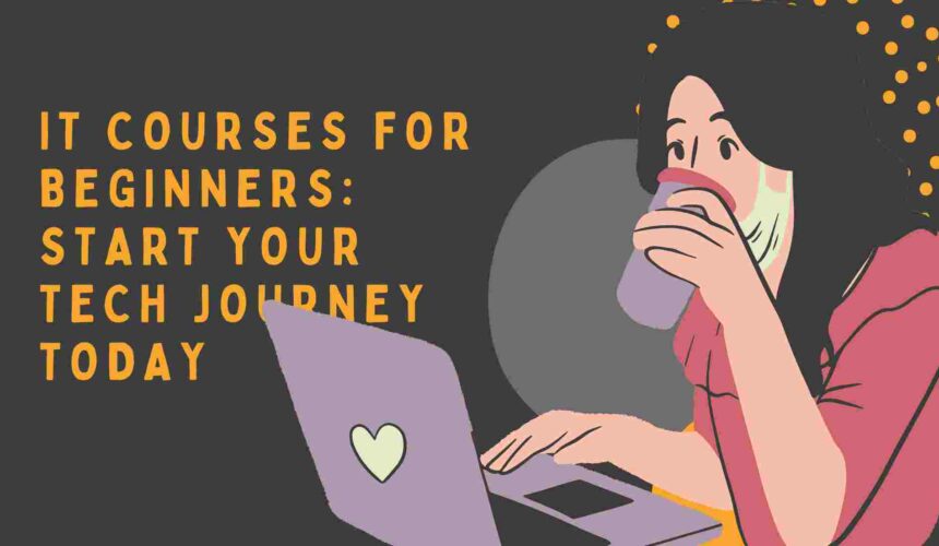 IT Courses for Beginners: Start Your Tech Journey Today