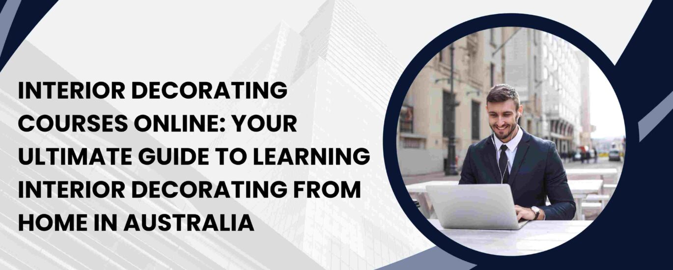 Interior Decorating Courses Online: Your Ultimate Guide to Learning Interior Decorating from Home in Australia