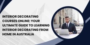Interior Decorating Courses Online: Your Ultimate Guide to Learning Interior Decorating from Home in Australia