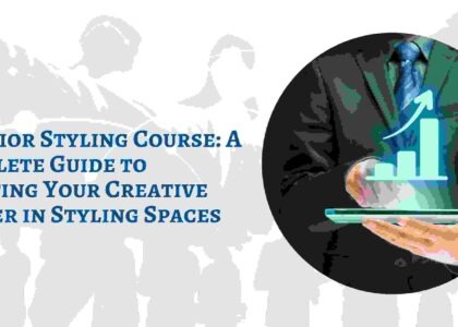 Interior Styling Course: A Complete Guide to Starting Your Creative Career in Styling Spaces