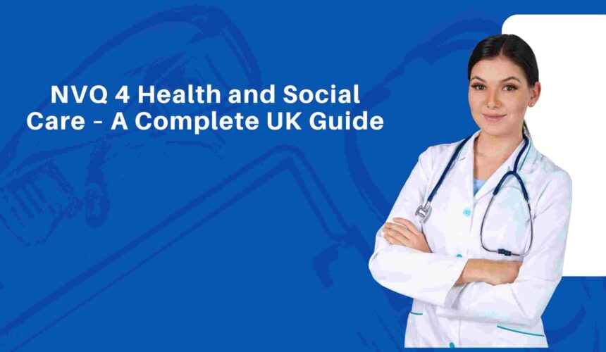 NVQ 4 Health and Social Care – A Complete UK Guide