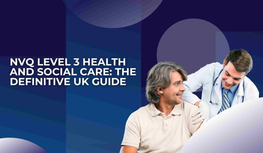 NVQ Level 3 Health and Social Care: The Definitive UK Guide