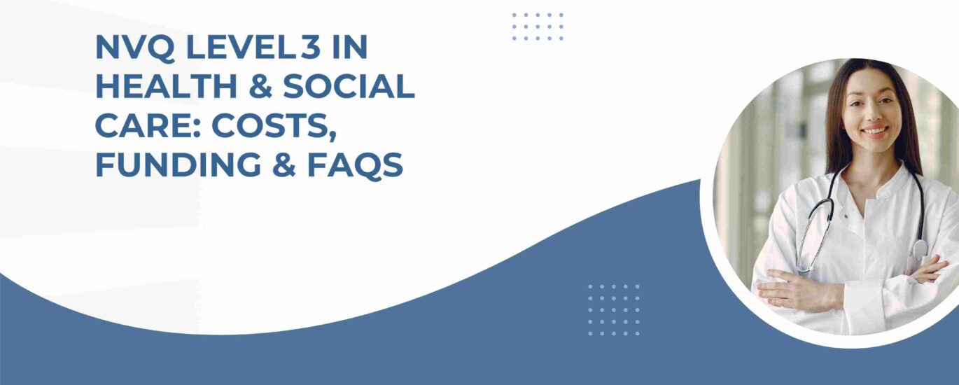 NVQ Level 3 in Health & Social Care: Costs, Funding & FAQs