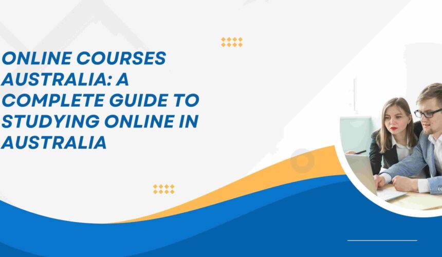 Online Courses Australia: A Complete Guide to Studying Online in Australia