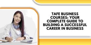 TAFE Business Courses: Your Complete Guide to Building a Successful Career in Business