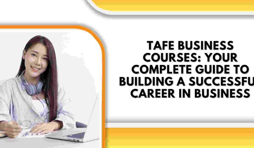 TAFE Business Courses: Your Complete Guide to Building a Successful Career in Business