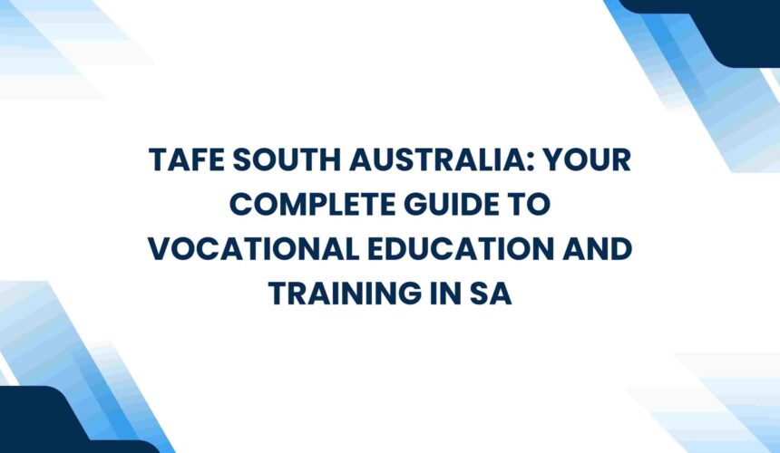TAFE South Australia: Your Complete Guide to Vocational Education and Training in SA