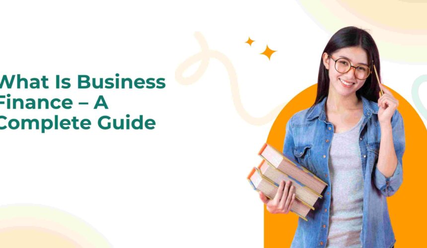 What Is Business Finance – A Complete Guide