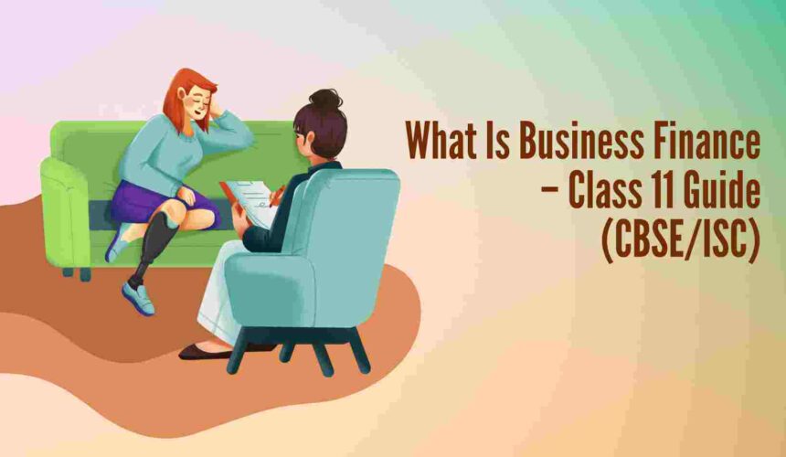 What Is Business Finance – Class 11 Guide (CBSE/ISC)