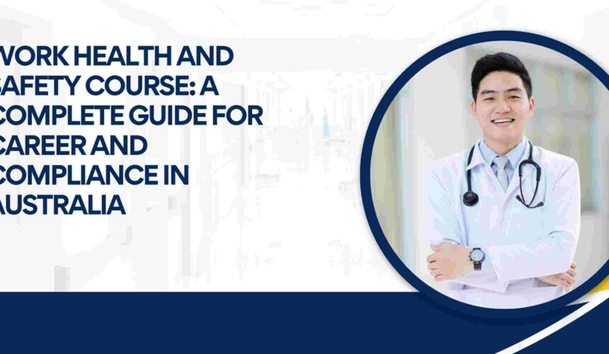 Work Health and Safety Course: A Complete Guide for Career and Compliance in Australia