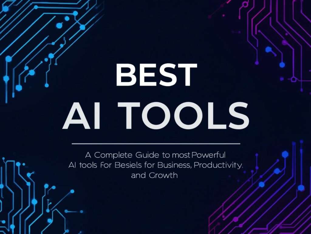 Best AI Tools: A Complete Guide to the Most Powerful AI Tools for Business, Productivity, and Growth