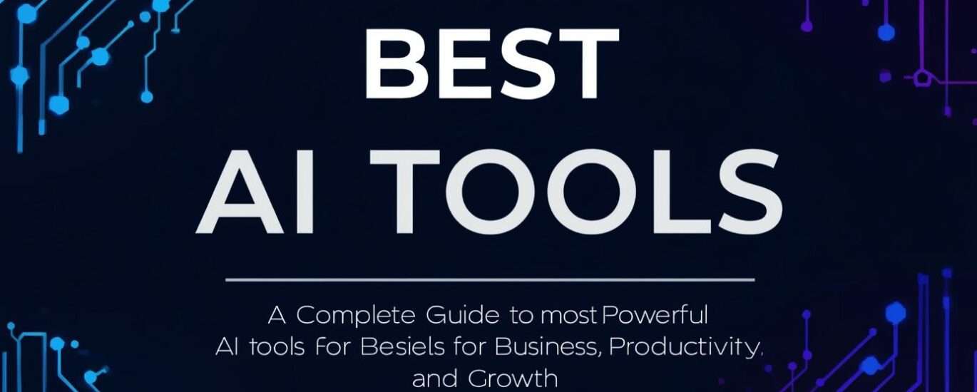 Best AI Tools: A Complete Guide to the Most Powerful AI Tools for Business, Productivity, and Growth
