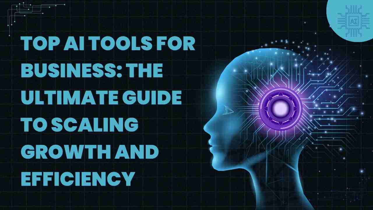 Top AI Tools for Business: The Ultimate Guide to Scaling Growth and Efficiency