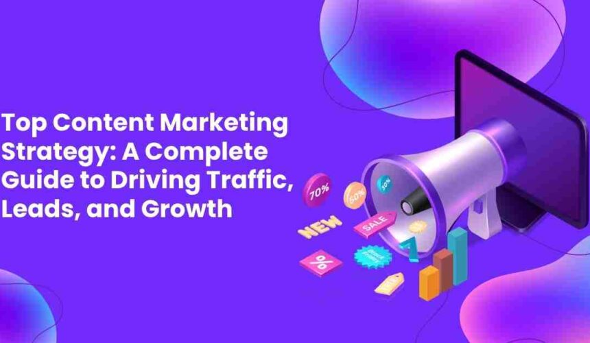 Top Content Marketing Strategy: A Complete Guide to Driving Traffic, Leads, and Growth